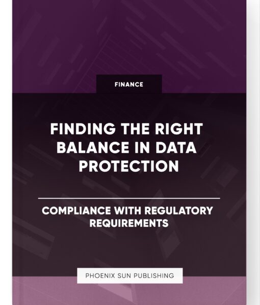 Finding the Right Balance in Data Protection – Compliance with Regulatory Requirements