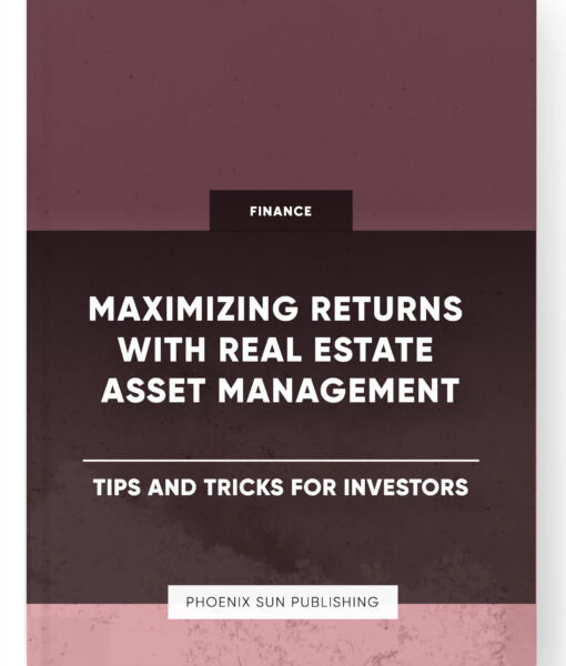 Maximizing Returns with Real Estate Asset Management – Tips and Tricks for Investors