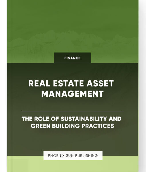 Real Estate Asset Management – The Role of Sustainability and Green Building Practices