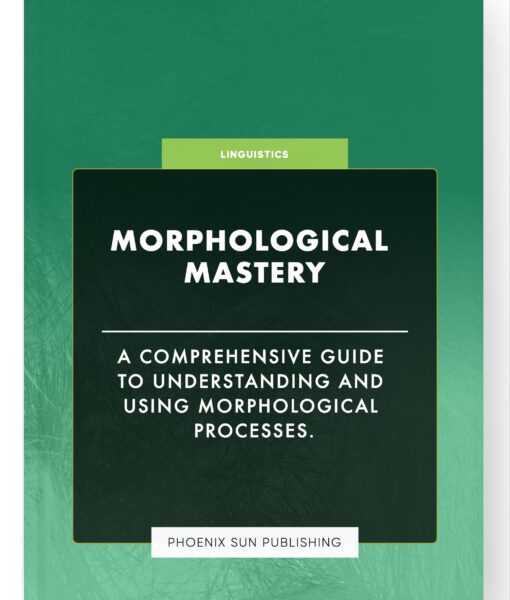 Morphological Mastery – A Comprehensive Guide to Understanding and Using Morphological Processes.