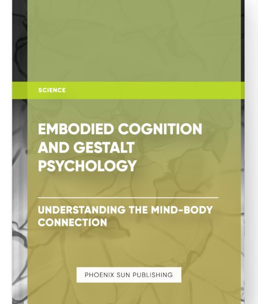 Embodied Cognition and Gestalt Psychology – Understanding the Mind-Body Connection