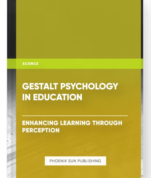 Gestalt Psychology in Education – Enhancing Learning Through Perception