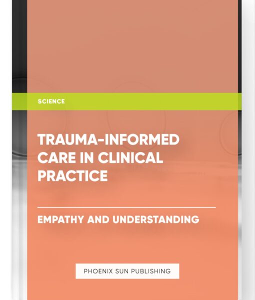 Trauma-Informed Care in Clinical Practice – Empathy and Understanding