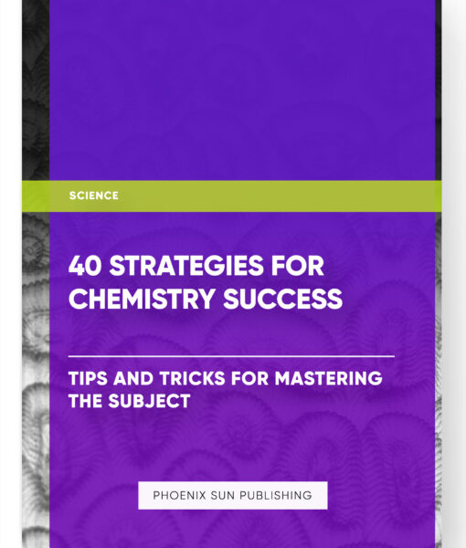 40 Strategies for Chemistry Success: Tips and Tricks for Mastering the Subject