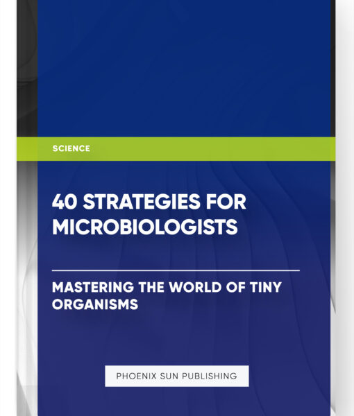 40 Strategies for Microbiologists: Mastering the World of Tiny Organisms