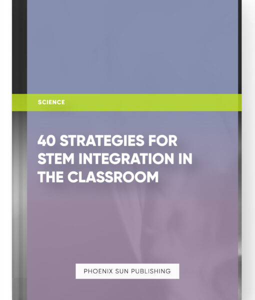 40 Strategies for STEM Integration in the Classroom