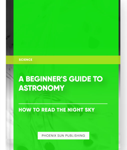 A Beginner’s Guide to Astronomy: How to Read the Night Sky