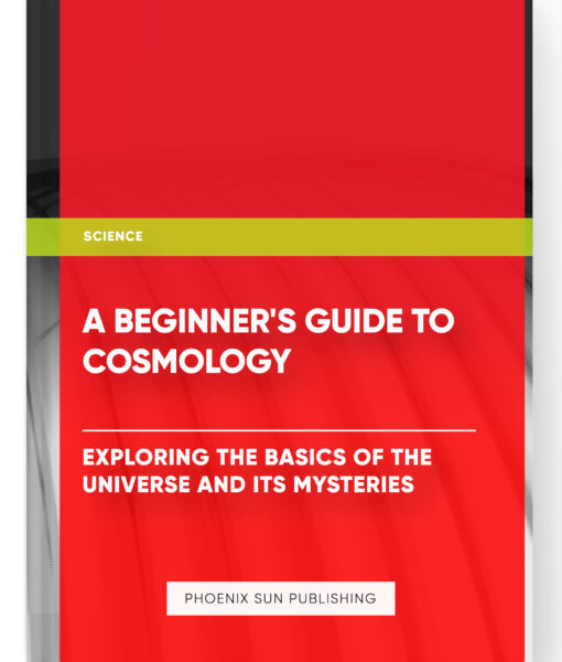 A Beginner’s Guide to Cosmology: Exploring the Basics of the Universe and Its Mysteries