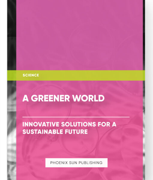 A Greener World: Innovative Solutions for a Sustainable Future