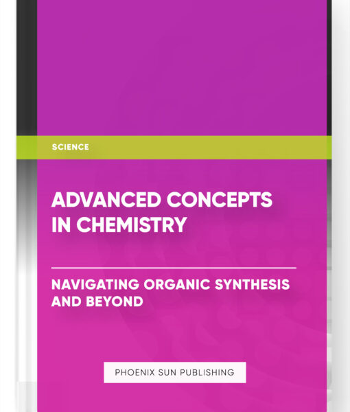 Advanced Concepts in Chemistry: Navigating Organic Synthesis and Beyond