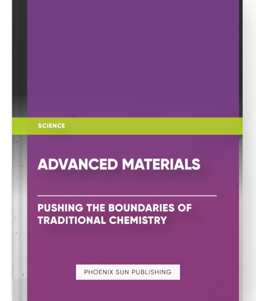 Advanced Materials: Pushing the Boundaries of Traditional Chemistry