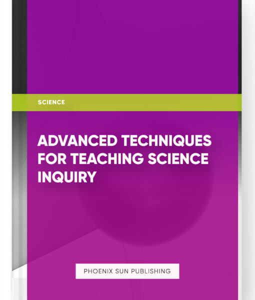 Advanced Techniques for Teaching Science Inquiry