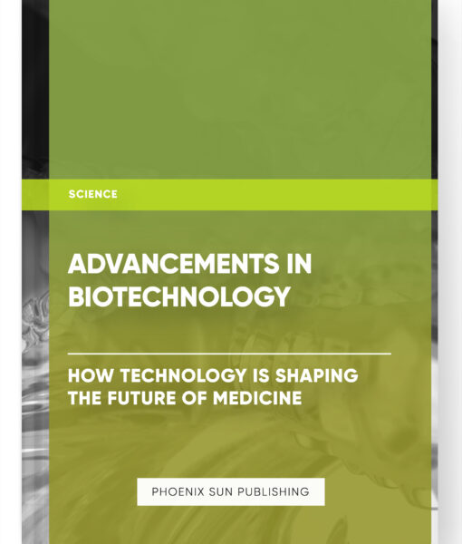 Advancements in Biotechnology: How Technology is Shaping the Future of Medicine