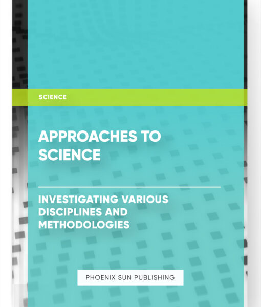 Approaches to Science: Investigating Various Disciplines and Methodologies