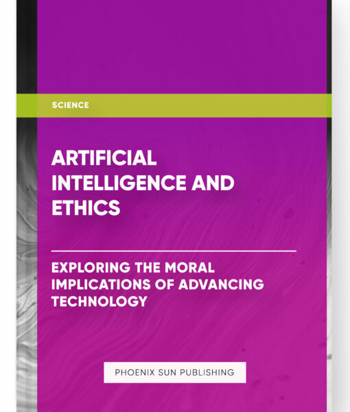 Artificial Intelligence and Ethics: Exploring the Moral Implications of Advancing Technology