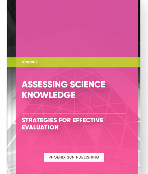 Assessing Science Knowledge: Strategies for Effective Evaluation