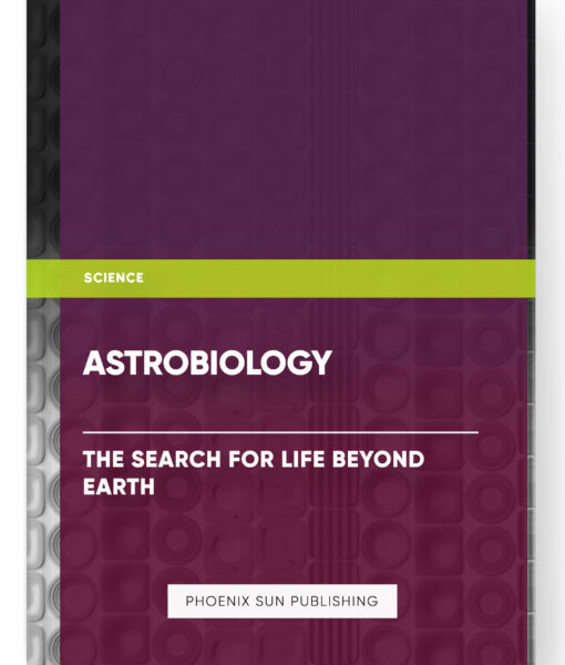 Astrobiology: The Search for Life Beyond Earth