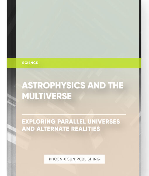 Astrophysics and the Multiverse: Exploring Parallel Universes and Alternate Realities