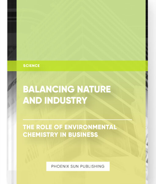 Balancing Nature and Industry: The Role of Environmental Chemistry in Business