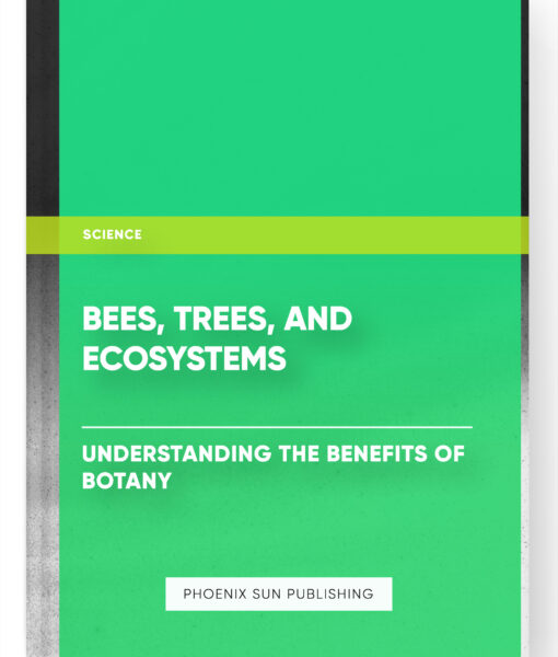 Bees, Trees, and Ecosystems: Understanding the Benefits of Botany