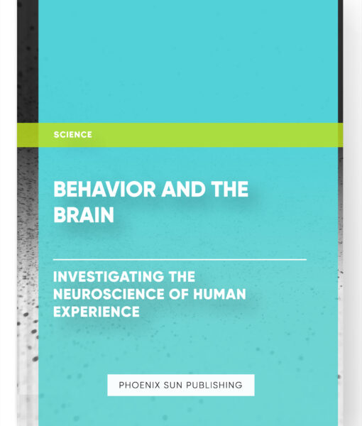 Behavior and the Brain: Investigating the Neuroscience of Human Experience