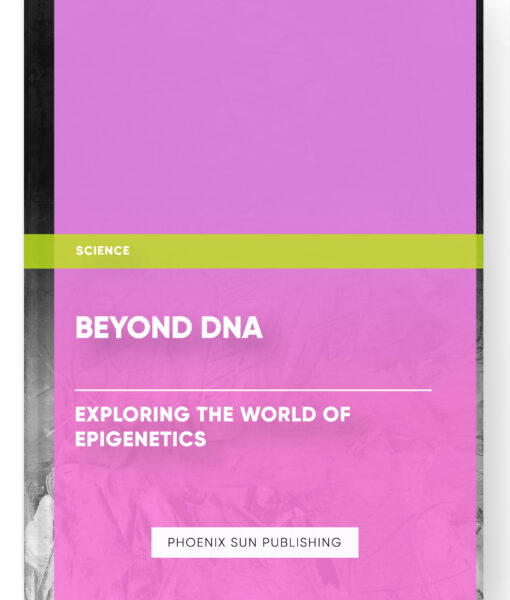 Beyond DNA: Exploring the World of Epigenetics