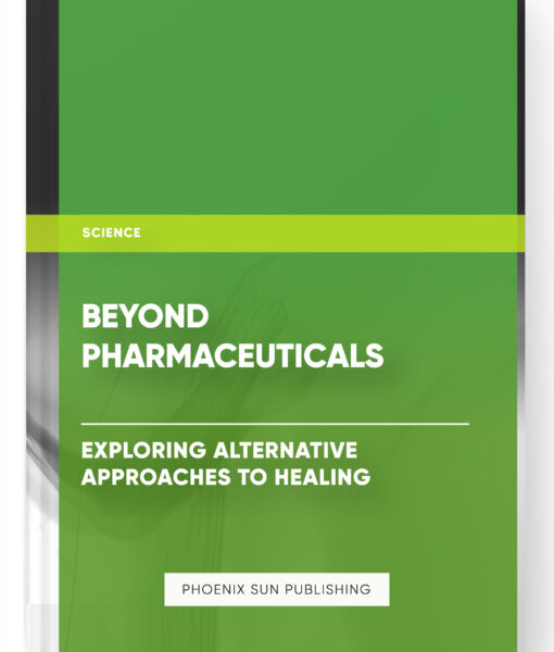 Beyond Pharmaceuticals: Exploring Alternative Approaches to Healing