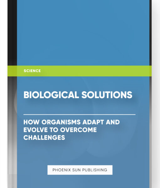 Biological Solutions: How Organisms Adapt and Evolve to Overcome Challenges