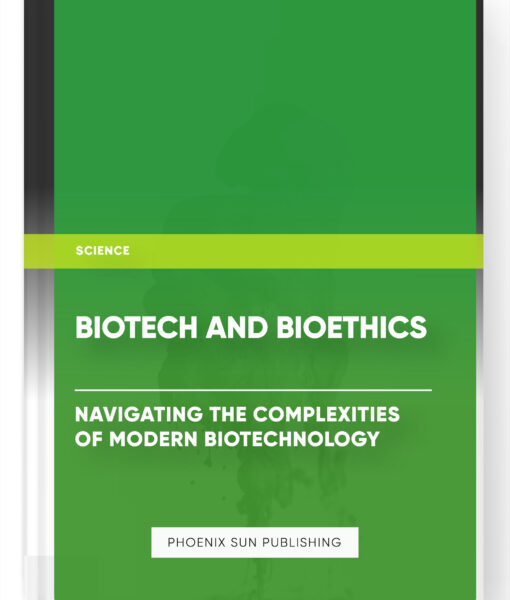 Biotech and Bioethics: Navigating the Complexities of Modern Biotechnology