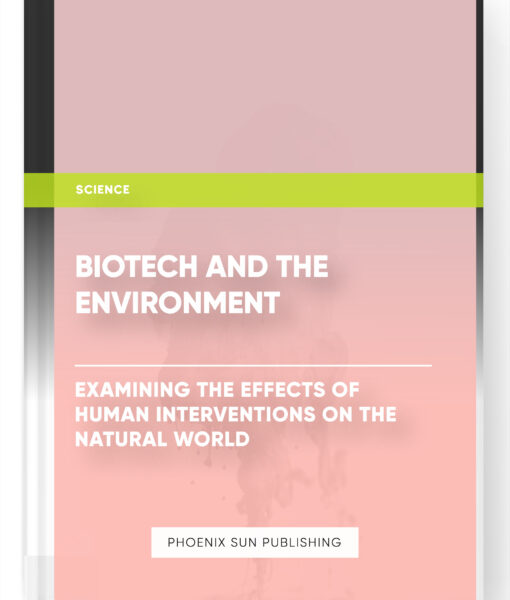 Biotech and the Environment: Examining the Effects of Human Interventions on the Natural World