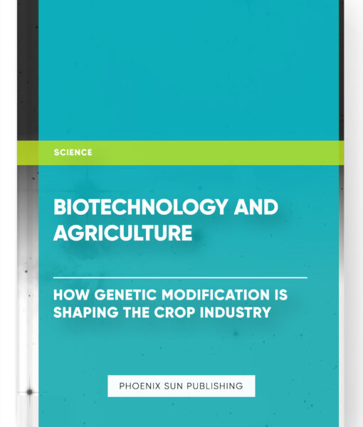 Biotechnology and Agriculture: How Genetic Modification is Shaping the Crop Industry