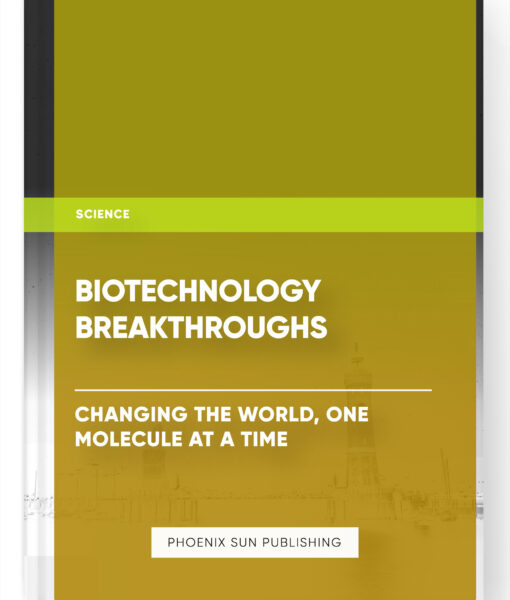 Biotechnology Breakthroughs: Changing the World, One Molecule at a Time