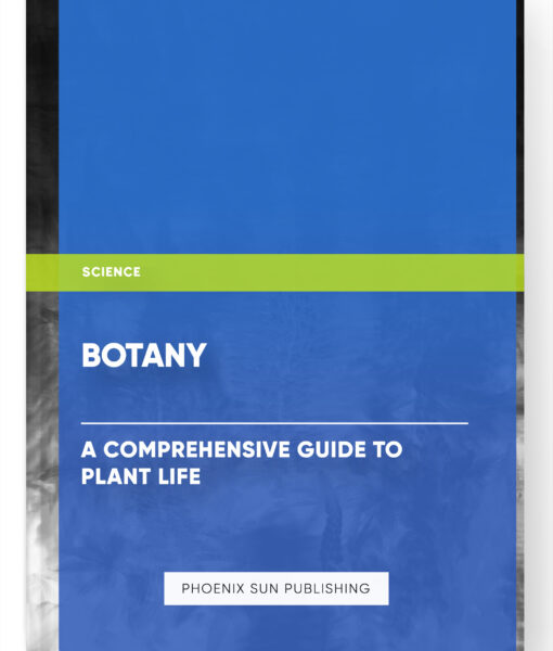 Botany: A Comprehensive Guide to Plant Life