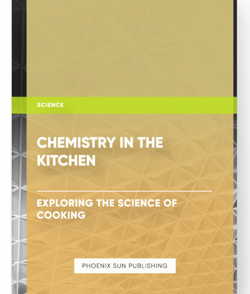 Chemistry in the Kitchen: Exploring the Science of Cooking