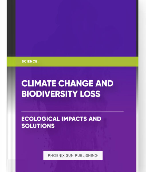 Climate Change and Biodiversity Loss: Ecological Impacts and Solutions