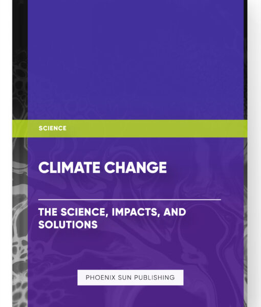 Climate Change: The Science, Impacts, and Solutions