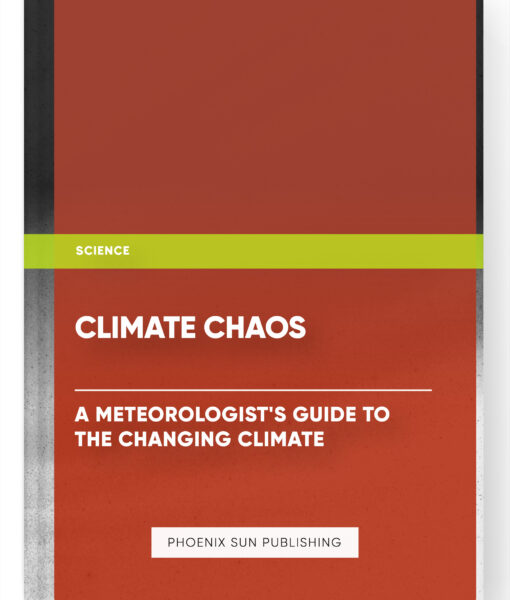 Climate Chaos: A Meteorologist’s Guide to the Changing Climate