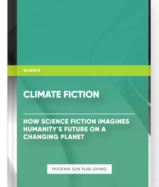 Climate Fiction: How Science Fiction Imagines Humanity’s Future on a Changing Planet