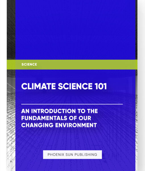 Climate Science 101: An Introduction to the Fundamentals of Our Changing Environment