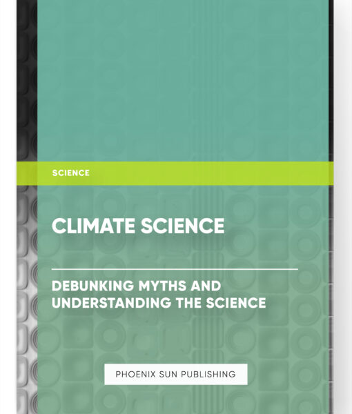 Climate Science: Debunking Myths and Understanding the Science