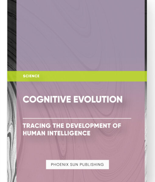 Cognitive Evolution: Tracing the Development of Human Intelligence