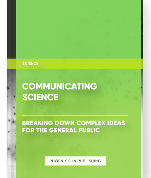 Communicating Science: Breaking Down Complex Ideas for the General Public