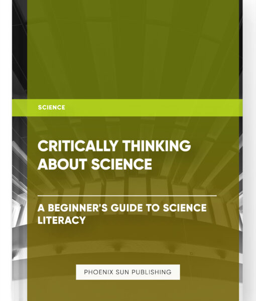 Critically Thinking about Science: A Beginner’s Guide to Science Literacy