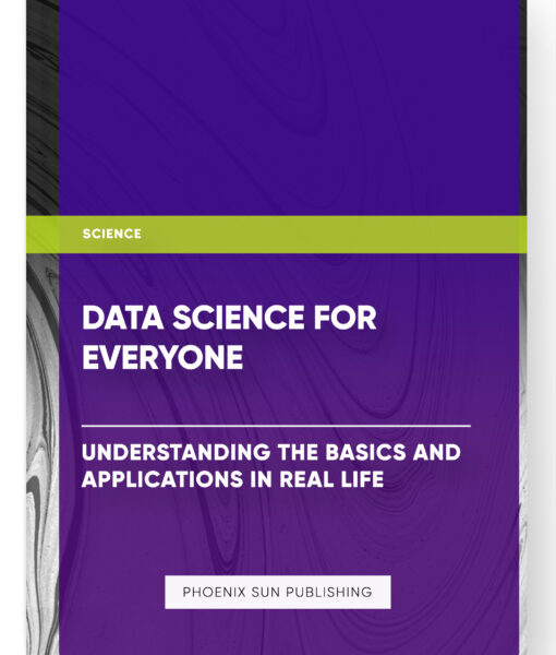 Data Science for Everyone: Understanding the Basics and Applications in Real Life