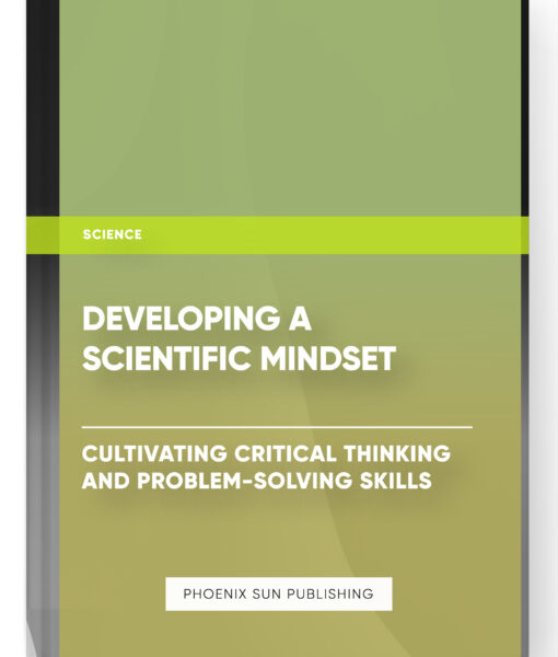 Developing a Scientific Mindset: Cultivating Critical Thinking and Problem-Solving Skills