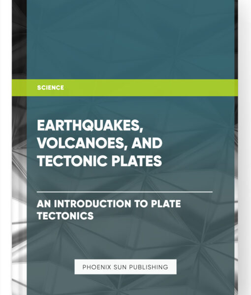 Earthquakes, Volcanoes, and Tectonic Plates: An Introduction to Plate Tectonics