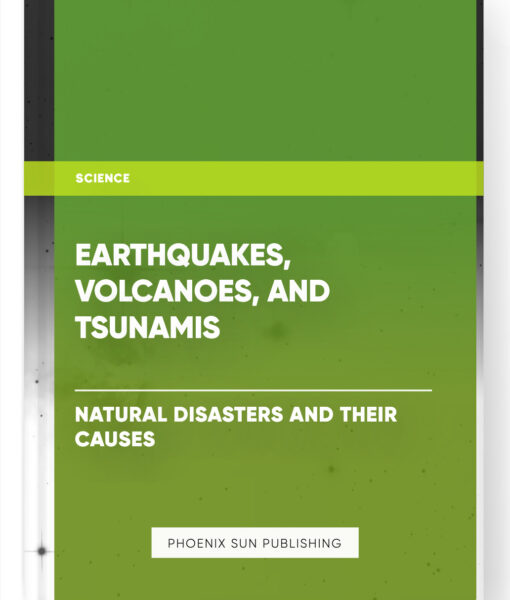 Earthquakes, Volcanoes, and Tsunamis: Natural Disasters and their Causes