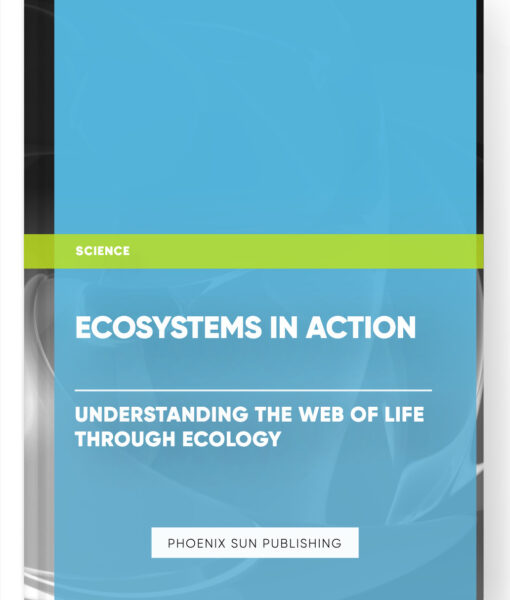 Ecosystems in Action: Understanding the Web of Life through Ecology