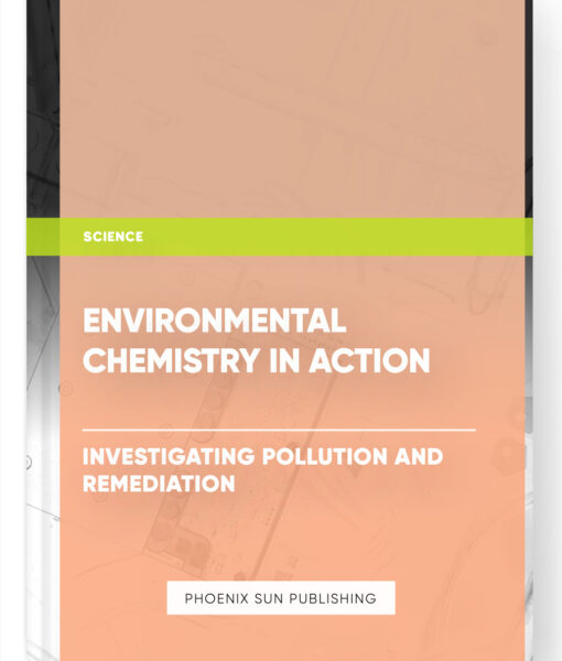 Environmental Chemistry in Action: Investigating Pollution and Remediation