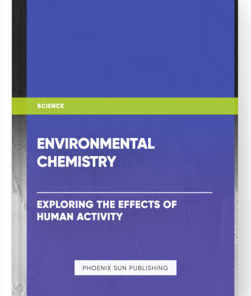 Environmental Chemistry: Exploring the Effects of Human Activity